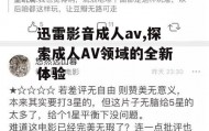 迅雷影音成人av,探索成人AV领域的全新体验